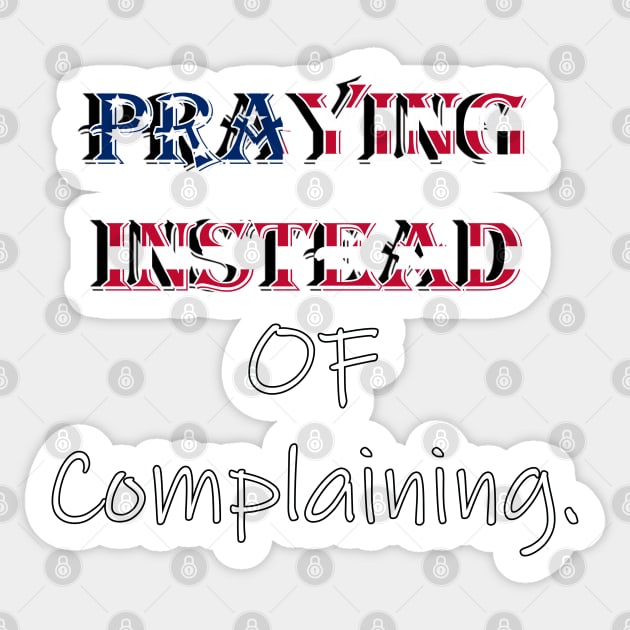 Praying Instead of Complaining Quote & Graphic, American Flag Overlay Custom Apparel, Home Decor & Gifts Sticker by tamdevo1